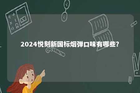 2024悦刻新国标烟弹口味有哪些？ 